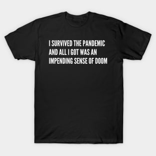 I survived the pandemic and all I got was an impending sense of doom T-Shirt